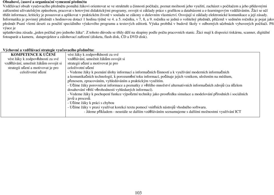 Žáci se učí třídit informace, kriticky je posuzovat a aplikovat v praktickém životě v souladu se zákony o duševním vlastnictví. Osvojují si základy elektronické komunikace a její zásady.