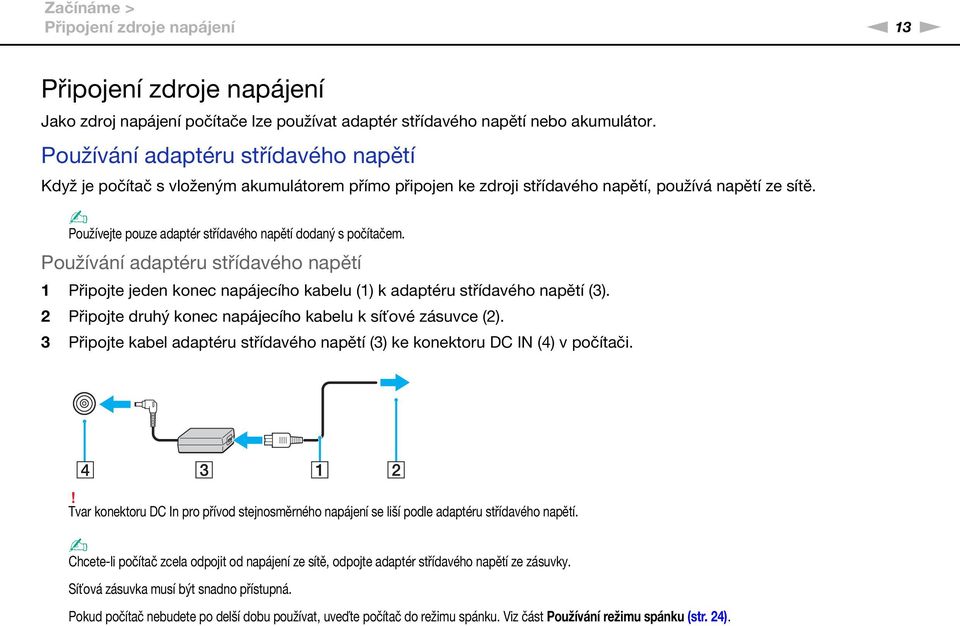 Používejte pouze adaptér střídavého napětí dodaný s počítačem. Používání adaptéru střídavého napětí 1 Připojte jeden konec napájecího kabelu (1) k adaptéru střídavého napětí (3).