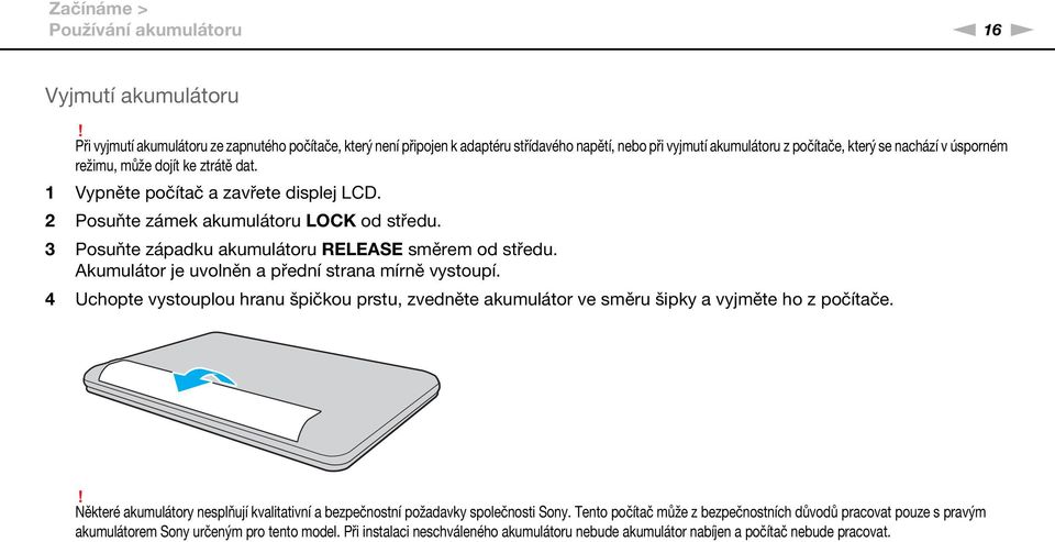 1 Vypněte počítač a zavřete displej LCD. 2 Posuňte zámek akumulátoru LOCK od středu. 3 Posuňte západku akumulátoru RELEASE směrem od středu. Akumulátor je uvolněn a přední strana mírně vystoupí.