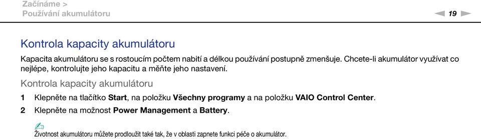 Kontrola kapacity akumulátoru 1 Klepněte na tlačítko Start, na položku Všechny programy a na položku VAIO Control Center.