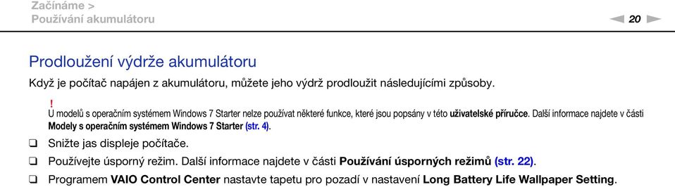 Další informace najdete v části Modely s operačním systémem Windows 7 Starter (str. 4). Snižte jas displeje počítače. Používejte úsporný režim.