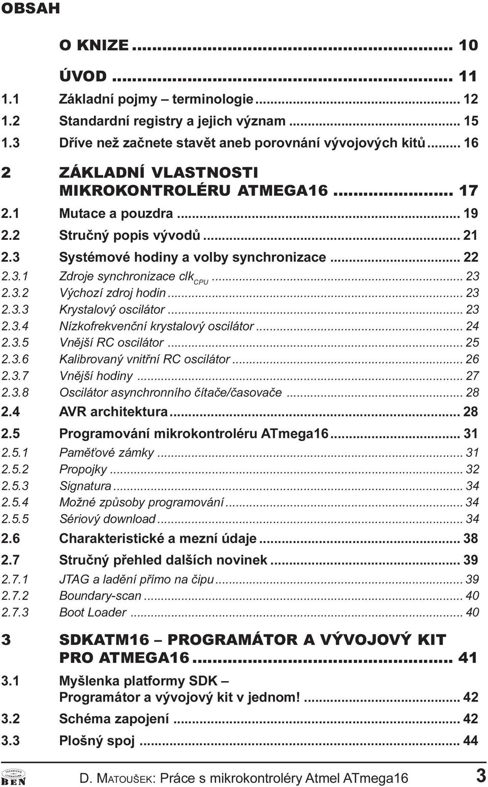 .. 23 2.3.2 Výchozí zdroj hodi... 23 2.3.3 Krystalový oscilátor... 23 2.3.4 Nízkofrekveèí krystalový oscilátor... 24 2.3.5 Vìjší RC oscilátor... 25 2.3.6 Kalibrovaý vitøí RC oscilátor... 26 2.3.7 Vìjší hodiy.