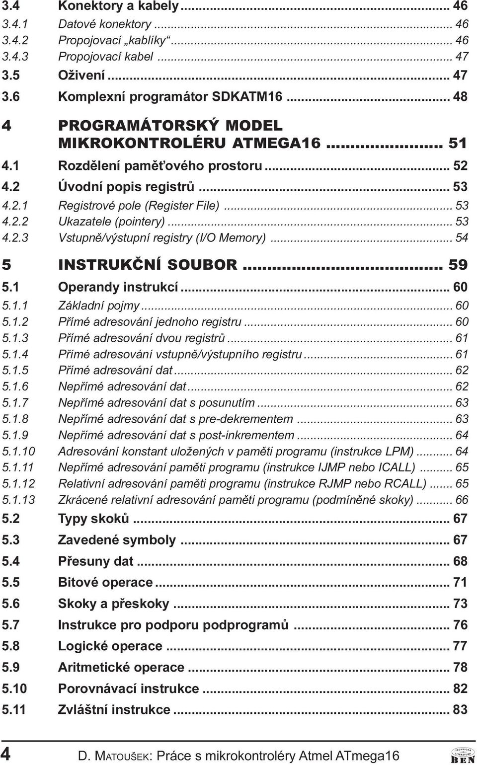 .. 53 4.2.3 Vstupì/výstupí registry (I/O Memory)... 54 5 INSTRUKÈNÍ SOUBOR... 59 5.1 Operady istrukcí... 60 5.1.1 Základí pojmy... 60 5.1.2 Pøímé adresováí jedoho registru... 60 5.1.3 Pøímé adresováí dvou registrù.
