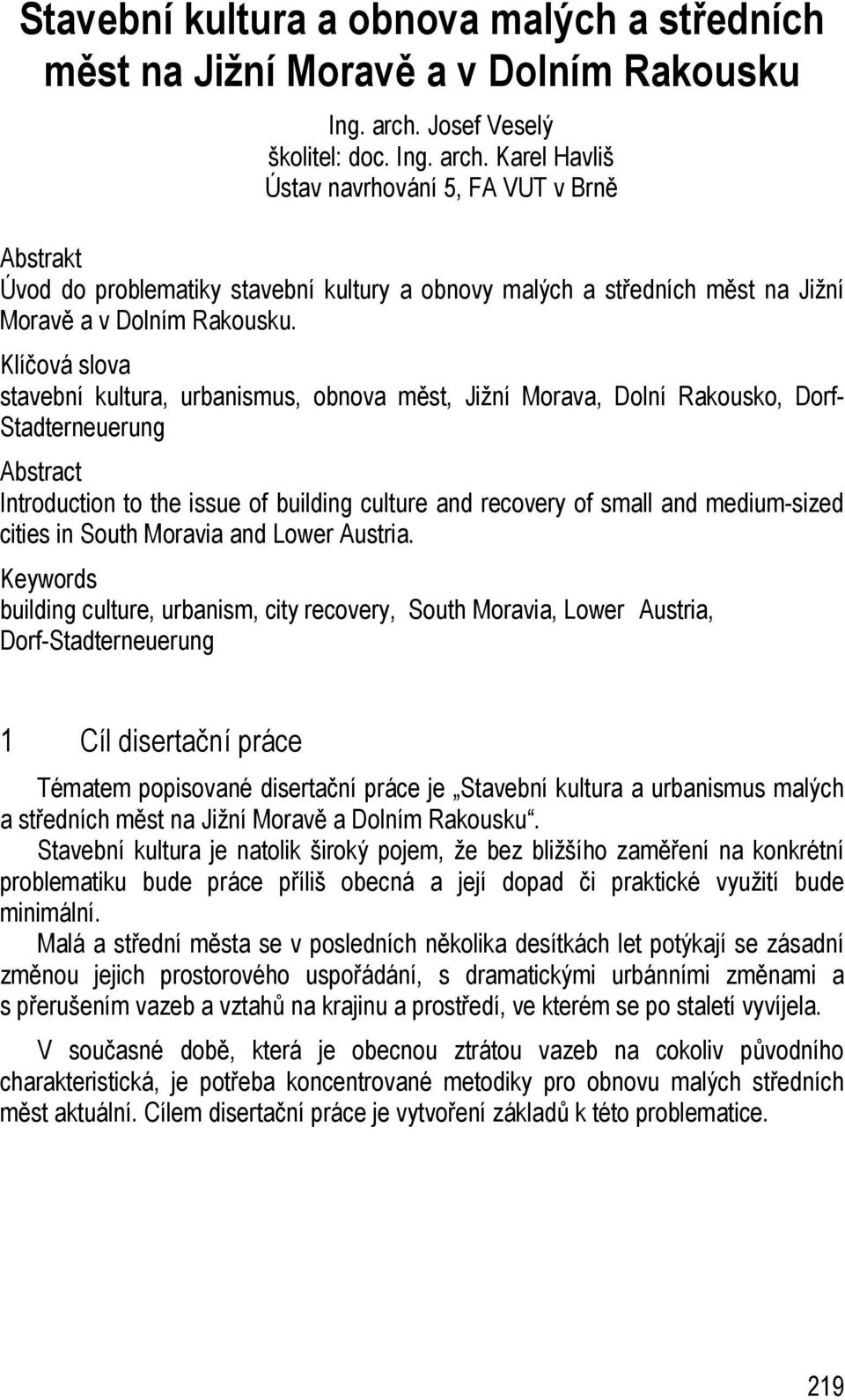 Karel Havliš Ústav navrhování 5, FA VUT v Brně Abstrakt Úvod do problematiky stavební kultury a obnovy malých a středních měst na Jižní Moravě a v Dolním Rakousku.