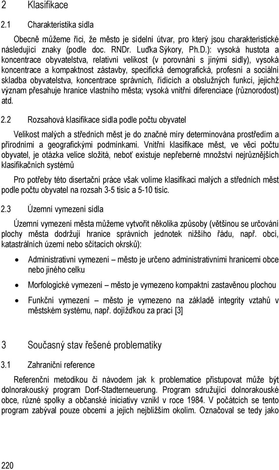 ): vysoká hustota a koncentrace obyvatelstva, relativní velikost (v porovnání s jinými sídly), vysoká koncentrace a kompaktnost zástavby, specifická demografická, profesní a sociální skladba