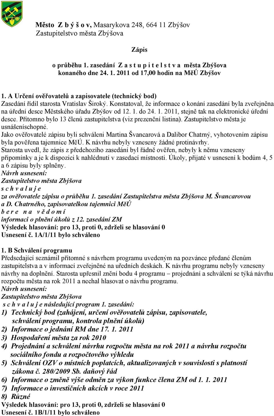 1. do 24. 1. 2011, stejně tak na elektronické úřední desce. Přítomno bylo 13 členů zastupitelstva (viz prezenční listina). Zastupitelstvo města je usnášeníschopné.