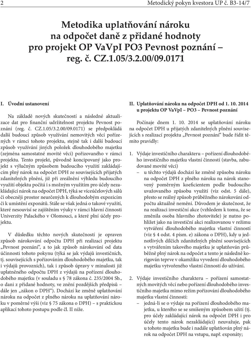 0171) se předpokládá další budoucí způsob využívání nemovitých věcí pořízených v rámci tohoto projektu, stejně tak i další budoucí způsob využívání jiných položek dlouhodobého majetku (zejména