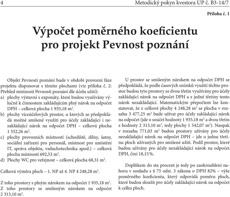 2: Přehled místností Pevnosti poznání dle účelu užití): a) plochy výstavní s exponáty, které budou využívány výlučně k činnostem zakládajícím plný nárok na odpočet DPH celková plocha 1 935,18 m 2.