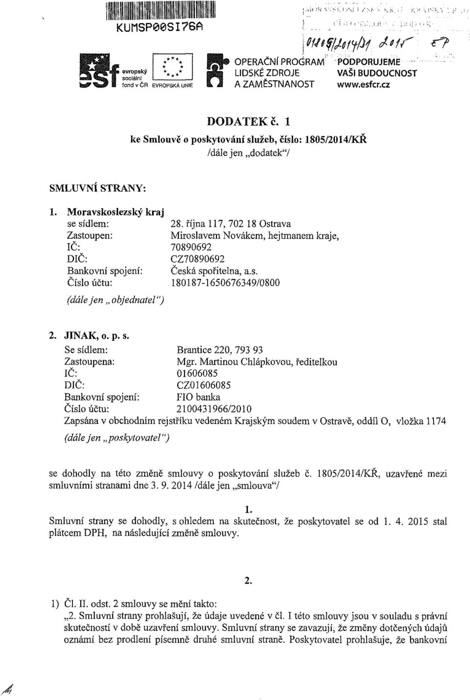 října 7, 702 8 strava Mrslave Nváke, hejtane kraje, 70890692 CZ70890692 Česká spřtelna, a.s. 8087-650676349/08 2. JINAK,.p.s. Se sídle: Brantce 220, 793 93 Zastupena: Mgr.