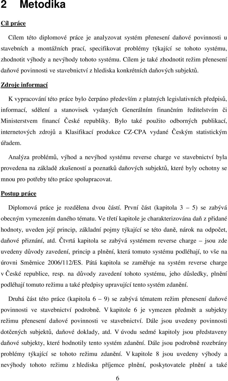 Zdroje informací K vypracování této práce bylo čerpáno především z platných legislativních předpisů, informací, sdělení a stanovisek vydaných Generálním finančním ředitelstvím či Ministerstvem