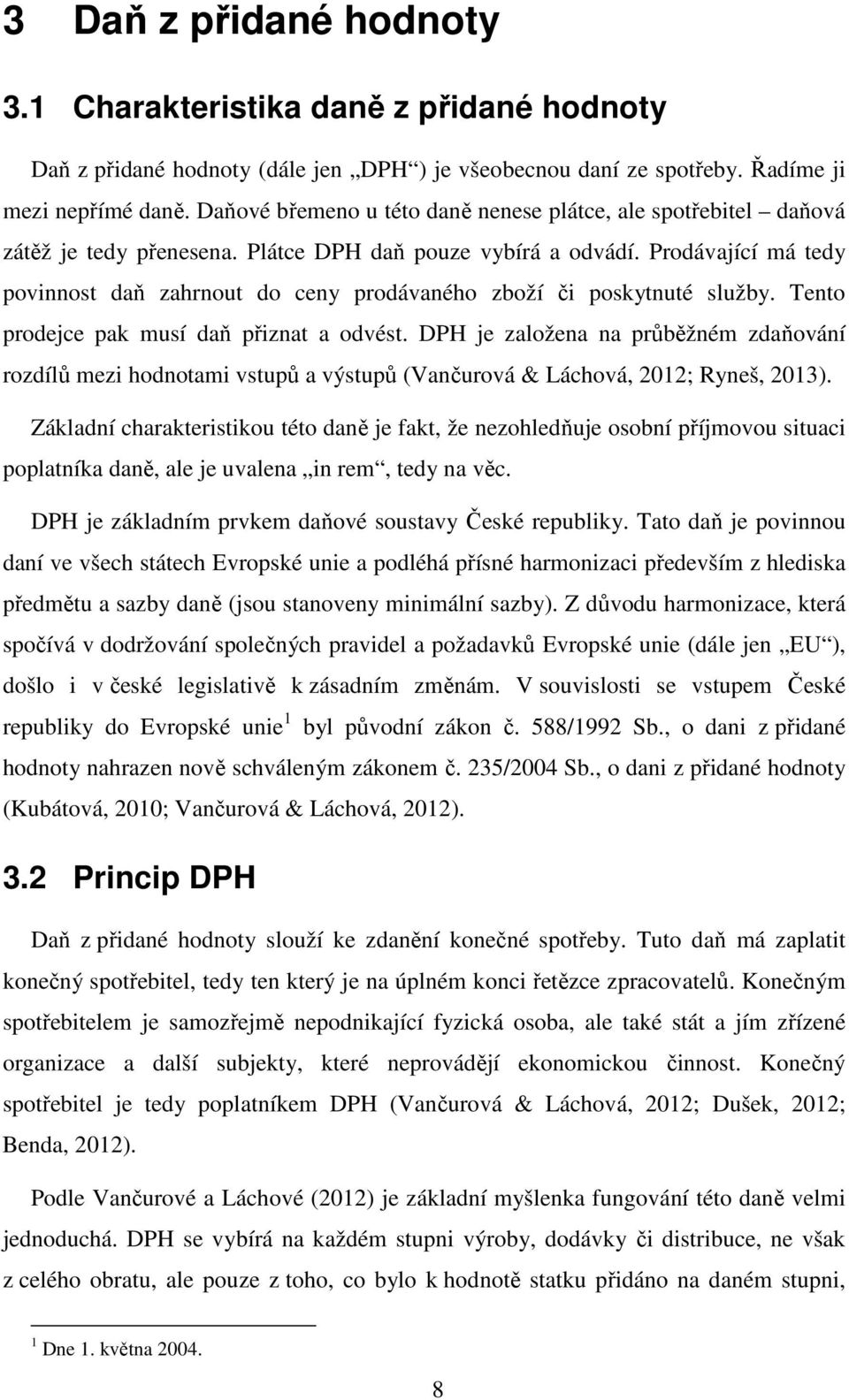 Prodávající má tedy povinnost daň zahrnout do ceny prodávaného zboží či poskytnuté služby. Tento prodejce pak musí daň přiznat a odvést.