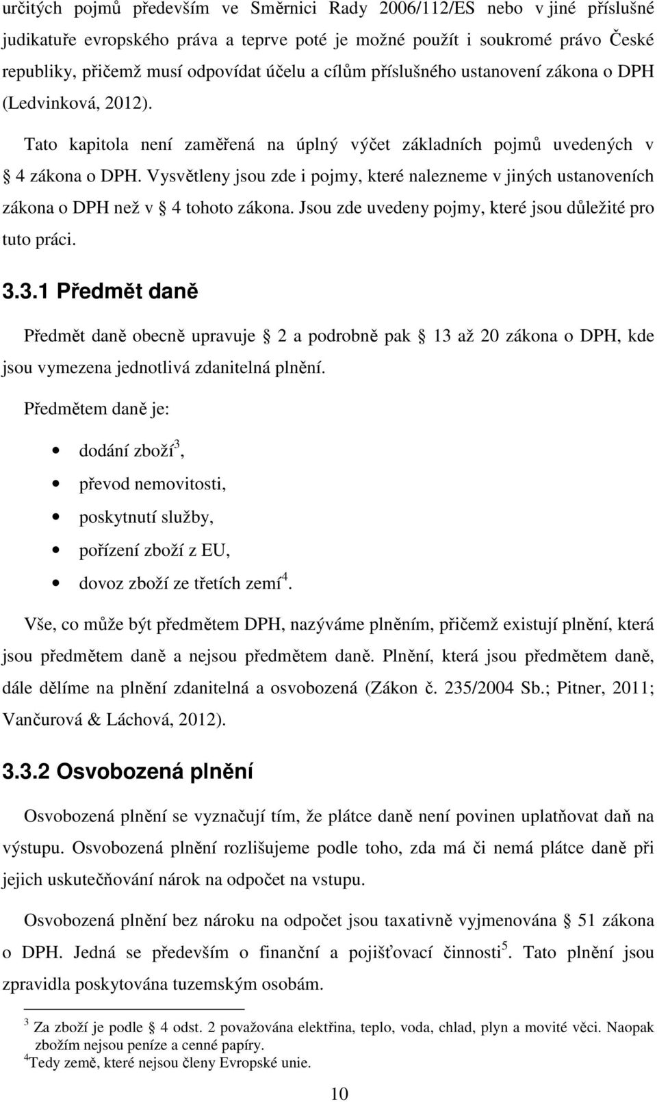 Vysvětleny jsou zde i pojmy, které nalezneme v jiných ustanoveních zákona o DPH než v 4 tohoto zákona. Jsou zde uvedeny pojmy, které jsou důležité pro tuto práci. 3.