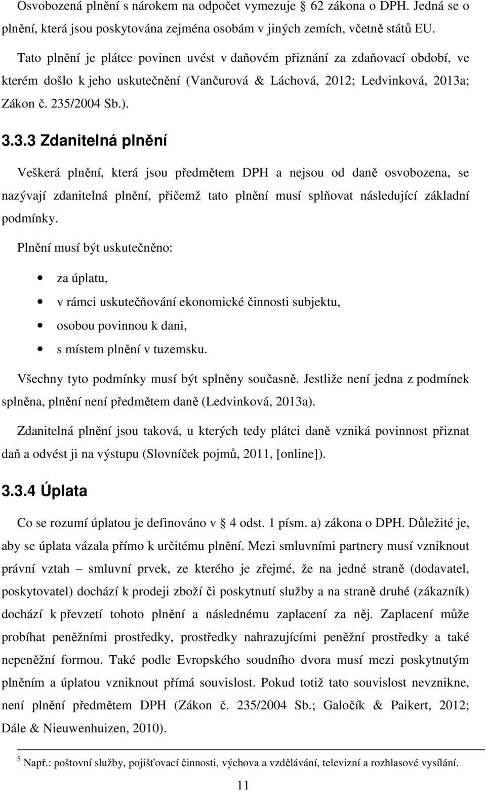 ; Zákon č. 235/2004 Sb.). 3.3.3 Zdanitelná plnění Veškerá plnění, která jsou předmětem DPH a nejsou od daně osvobozena, se nazývají zdanitelná plnění, přičemž tato plnění musí splňovat následující základní podmínky.