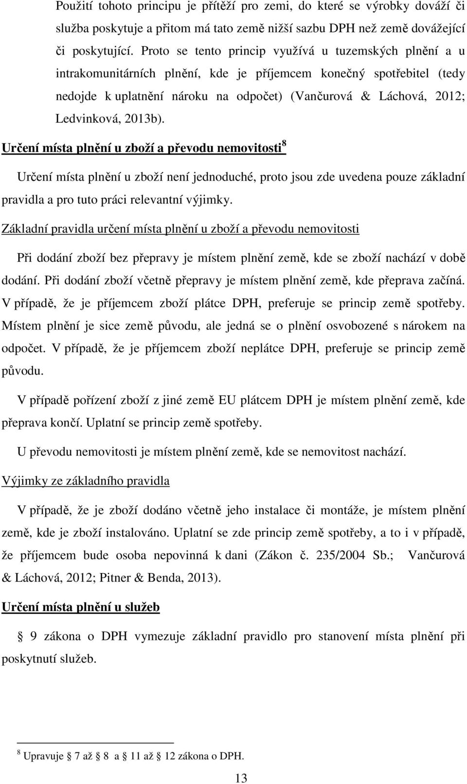 Ledvinková, 2013b). Určení místa plnění u zboží a převodu nemovitosti 8 Určení místa plnění u zboží není jednoduché, proto jsou zde uvedena pouze základní pravidla a pro tuto práci relevantní výjimky.