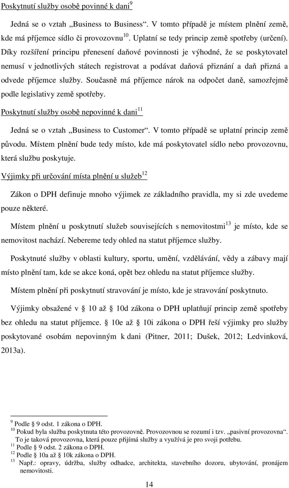 Díky rozšíření principu přenesení daňové povinnosti je výhodné, že se poskytovatel nemusí v jednotlivých státech registrovat a podávat daňová přiznání a daň přizná a odvede příjemce služby.