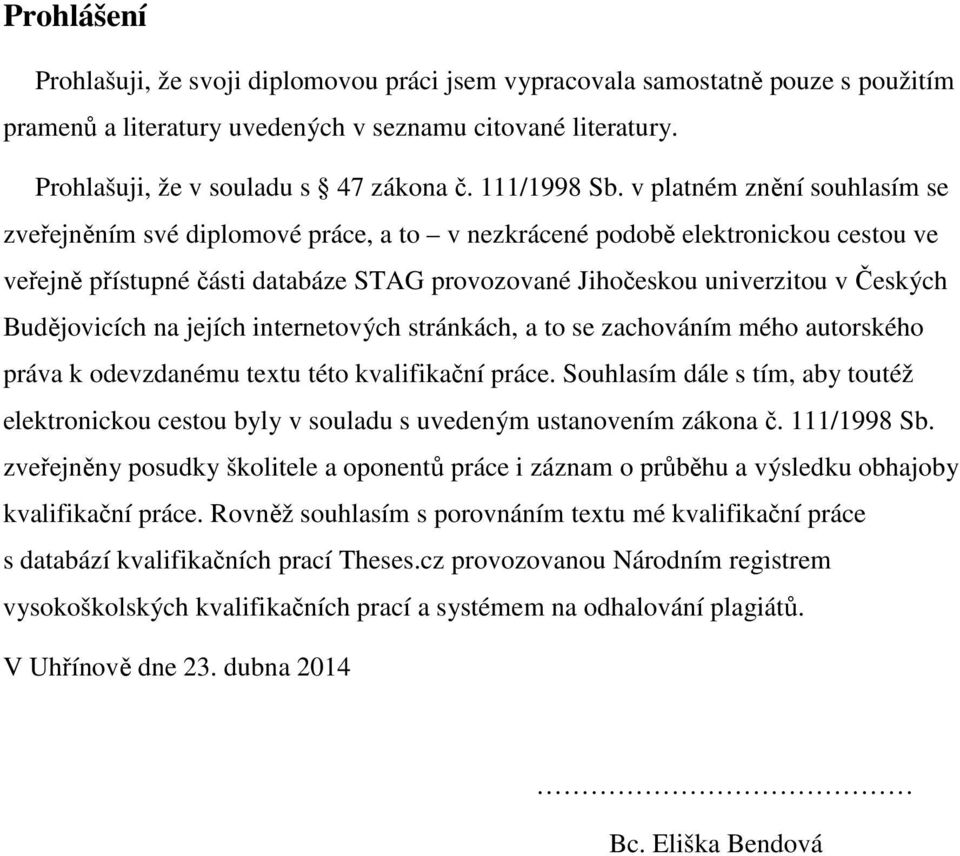 v platném znění souhlasím se zveřejněním své diplomové práce, a to v nezkrácené podobě elektronickou cestou ve veřejně přístupné části databáze STAG provozované Jihočeskou univerzitou v Českých