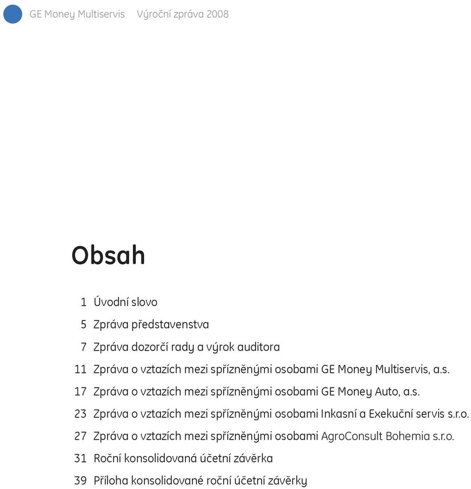 s. 23 Zpráva o vztazích mezi spřízněnými osobami Inkasní a Exekuční servis s.r.o. 27 Zpráva o vztazích mezi spřízněnými osobami AgroConsult Bohemia s.