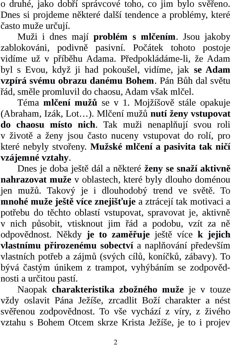 Předpokládáme-li, že Adam byl s Evou, když ji had pokoušel, vidíme, jak se Adam vzpírá svému obrazu danému Bohem. Pán Bůh dal světu řád, směle promluvil do chaosu, Adam však mlčel.