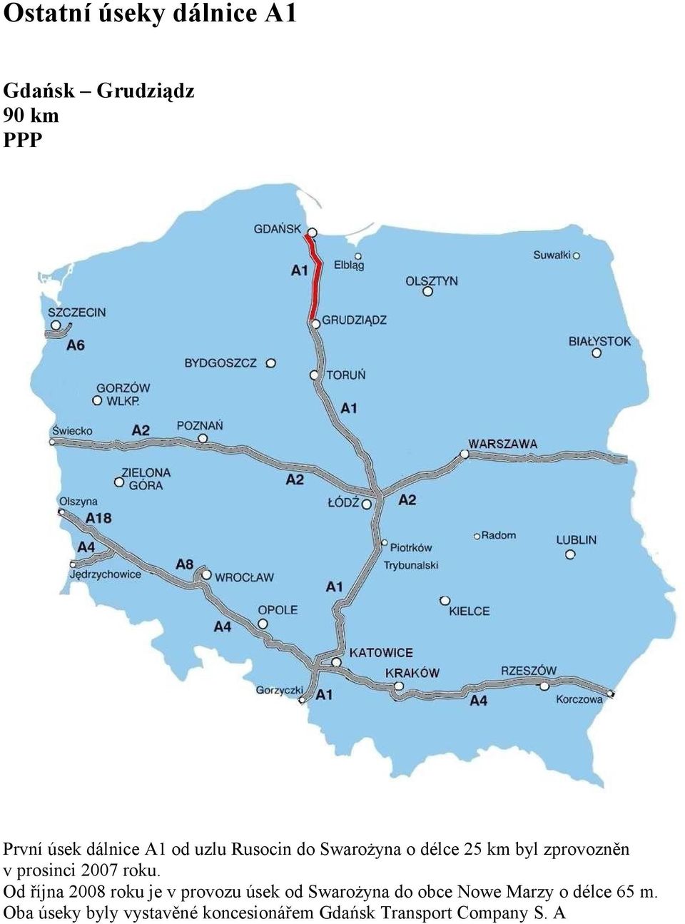 Od října 2008 roku je v provozu úsek od Swarożyna do obce Nowe Marzy o délce