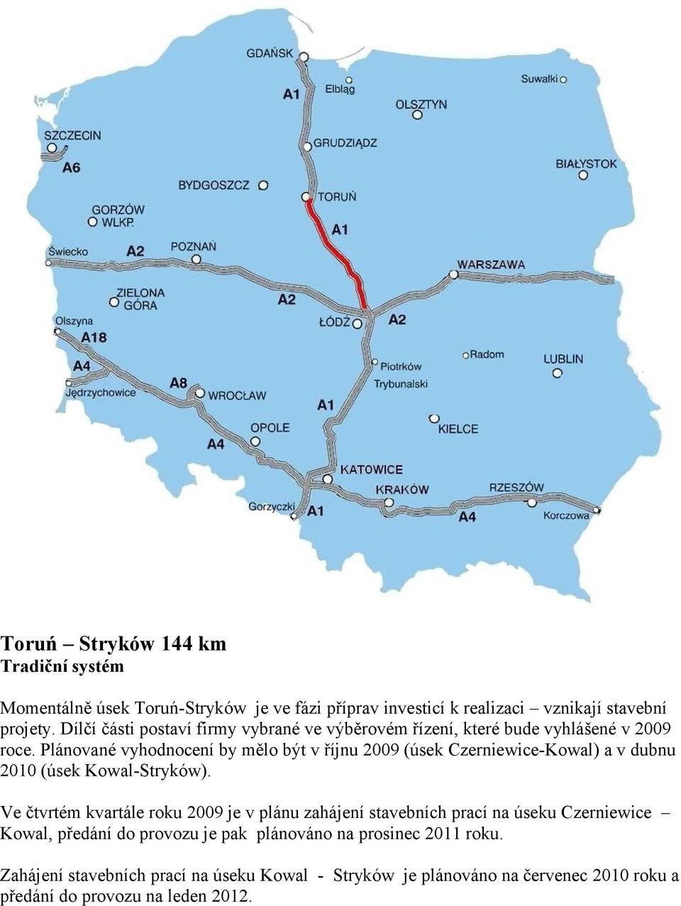 Plánované vyhodnocení by mělo být v říjnu 2009 (úsek Czerniewice-Kowal) a v dubnu 2010 (úsek Kowal-Stryków).