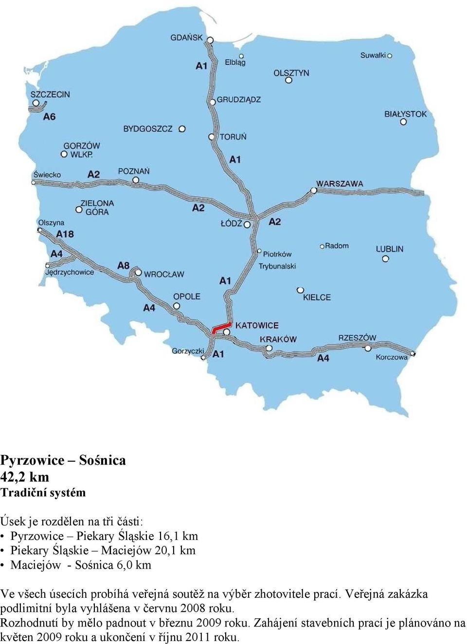 zhotovitele prací. Veřejná zakázka podlimitní byla vyhlášena v červnu 2008 roku.