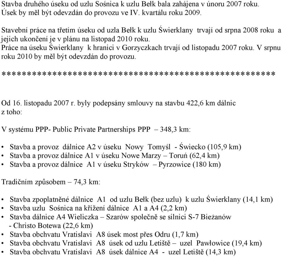 Práce na úseku Świerklany k hranici v Gorzyczkach trvají od listopadu 2007 roku. V srpnu roku 2010 by měl být odevzdán do provozu. ****************************************************** Od 16.