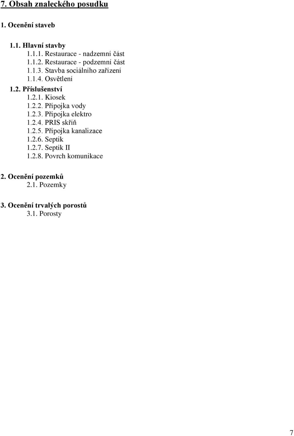 2.2. Přípojka vody 1.2.3. Přípojka elektro 1.2.4. PRIS skříň 1.2.5. Přípojka kanalizace 1.2.6. Septik 1.2.7.