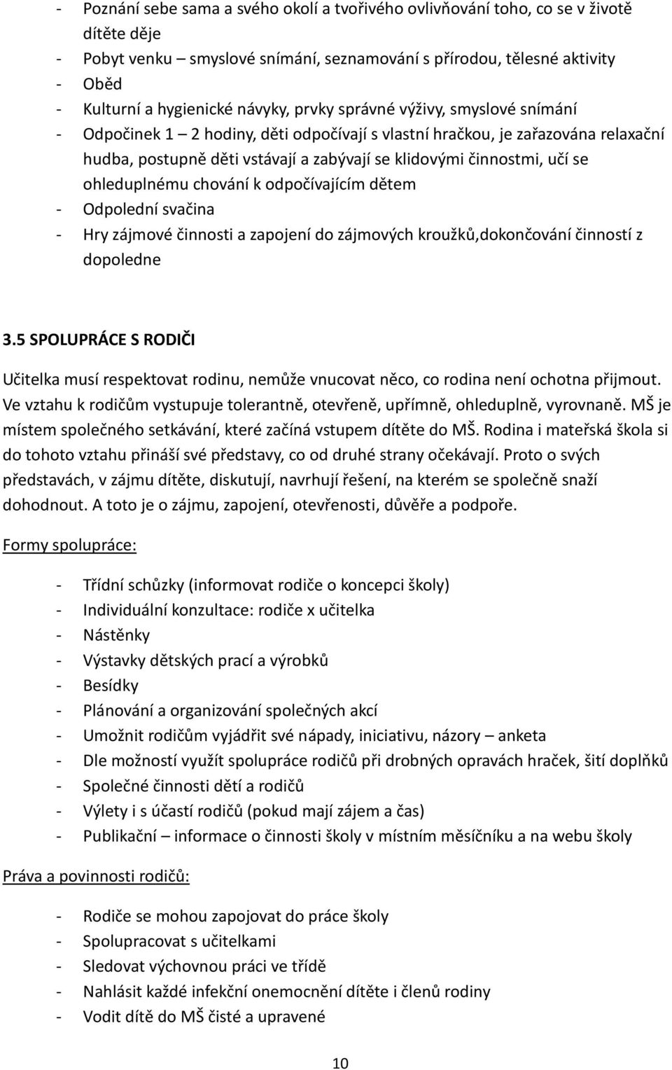 se ohleduplnému chování k odpočívajícím dětem - Odpolední svačina - Hry zájmové činnosti a zapojení do zájmových kroužků,dokončování činností z dopoledne 3.