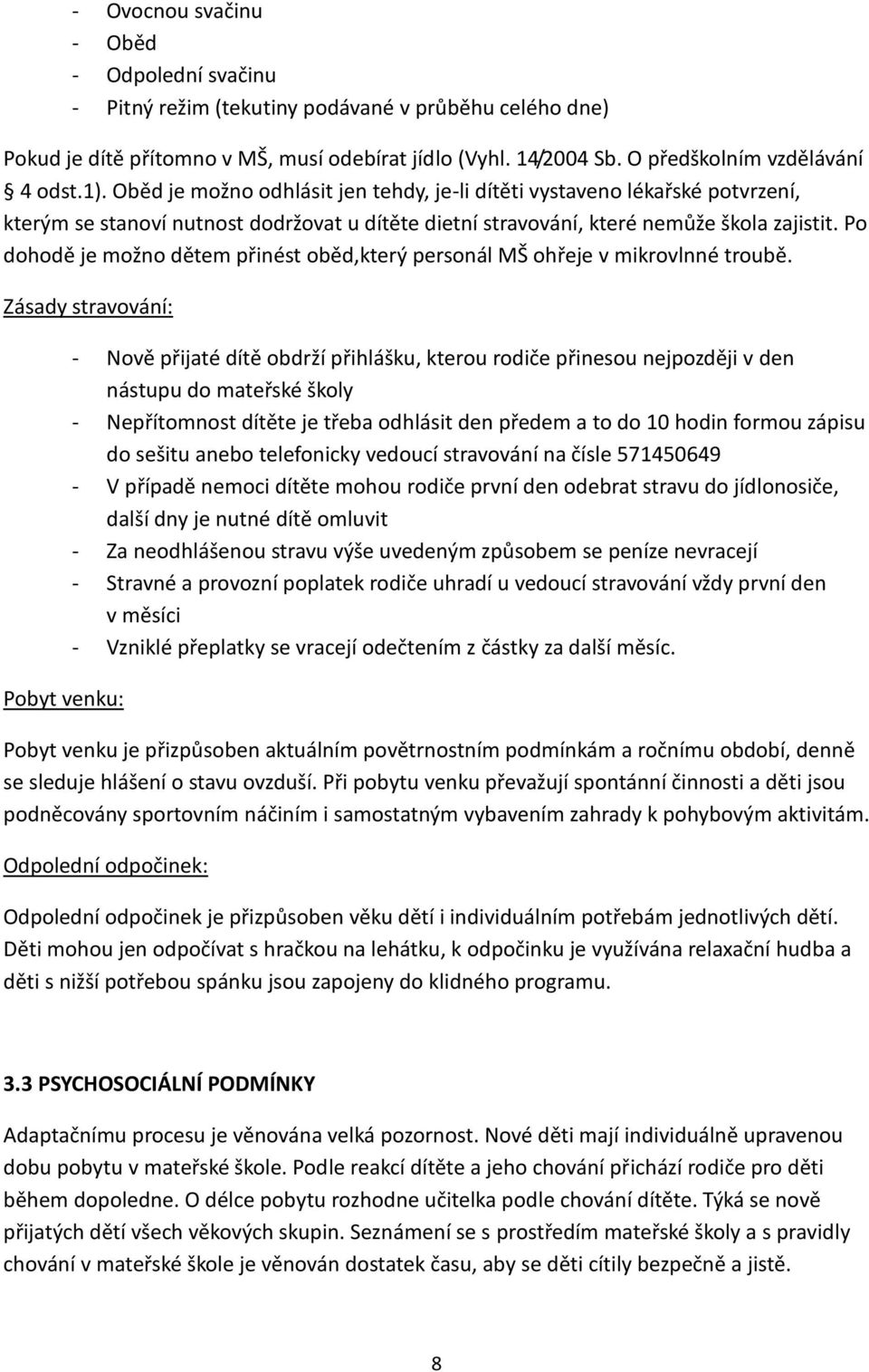 Po dohodě je možno dětem přinést oběd,který personál MŠ ohřeje v mikrovlnné troubě.