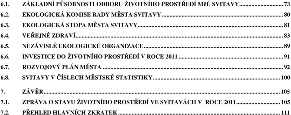 .. 91 6.7. ROZVOJOVÝ PLÁN MĚSTA... 92 6.8. SVITAVY V ČÍSLECH MĚSTSKÉ STATISTIKY... 100 7. ZÁVĚR... 105 7.1. ZPRÁVA O STAVU ŽIVOTNÍHO PROSTŘEDÍ VE SVITAVÁCH V ROCE 2011.