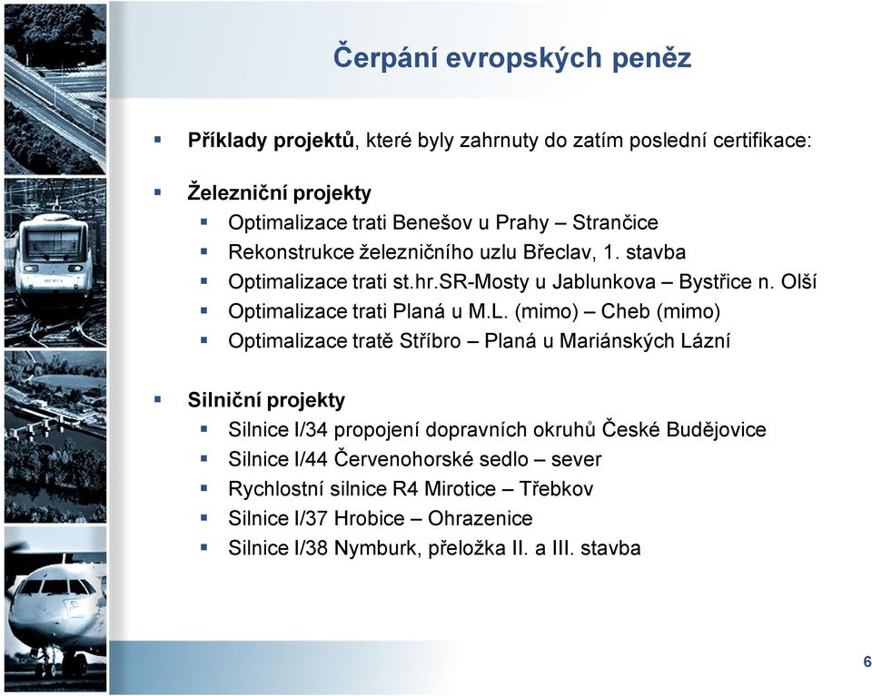 (mimo) Cheb (mimo) Optimalizace tratě Stříbro Planá u Mariánských Lázní Silniční projekty Silnice I/34 propojení dopravních okruhů České Budějovice