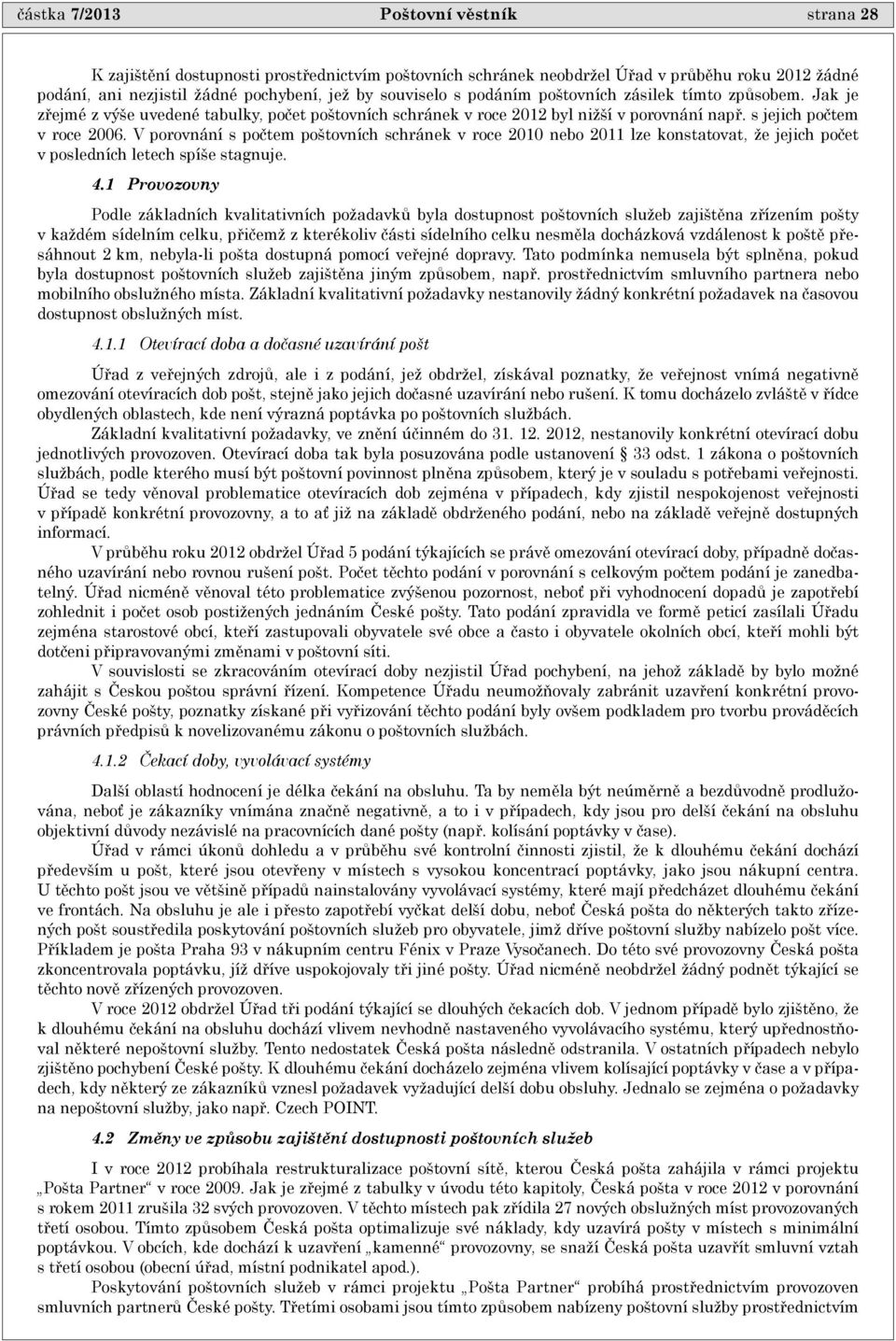 V porovnání s poètem poštovních schránek v roce 2010 nebo 2011 lze konstatovat, že jejich poèet v posledních letech spíše stagnuje. 4.