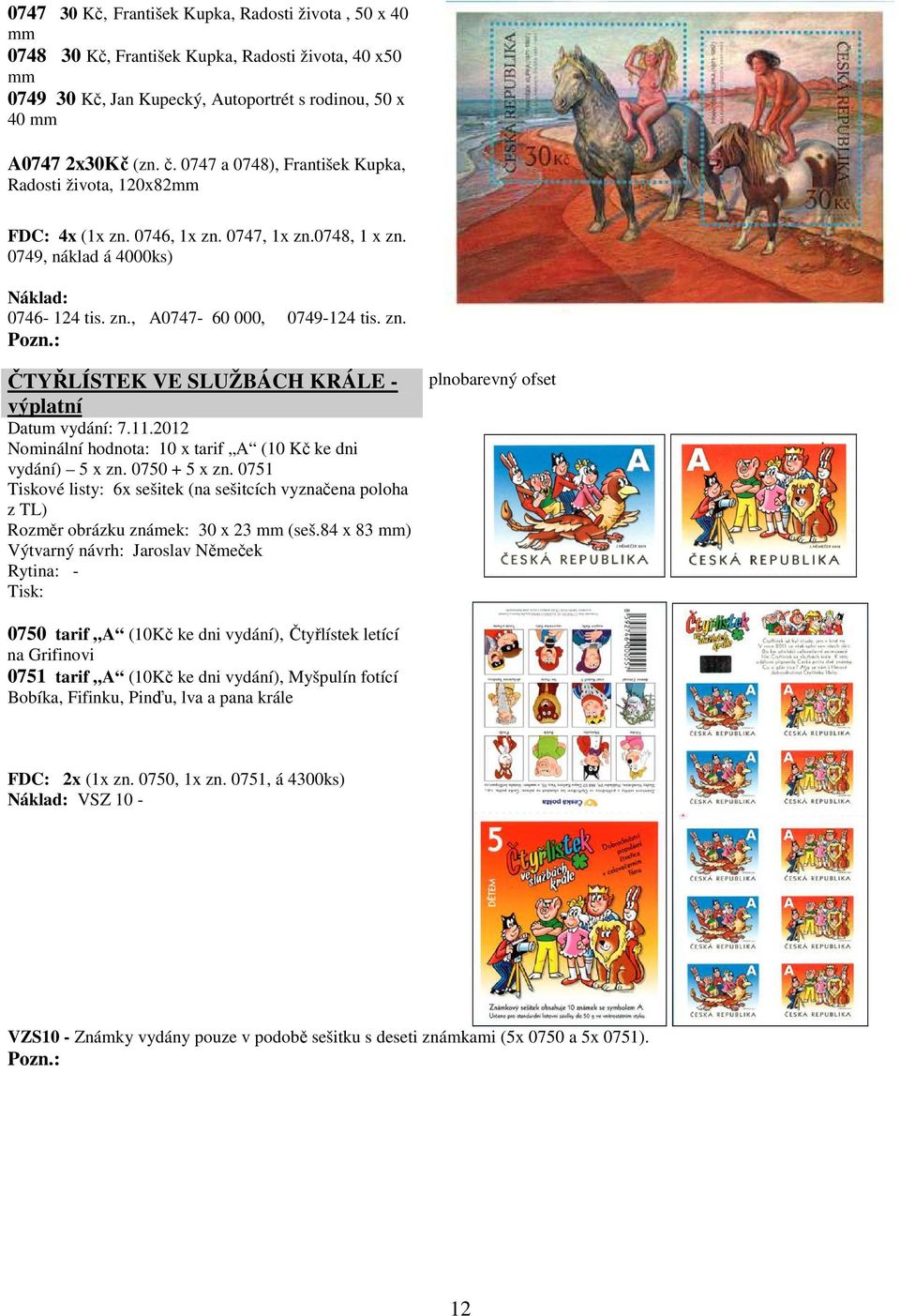 11.2012 Nominální hodnota: 10 x tarif A (10 Kč ke dni vydání) 5 x zn. 0750 + 5 x zn. 0751 Tiskové listy: 6x sešitek (na sešitcích vyznačena poloha z TL) Rozměr obrázku známek: 30 x 23 mm (seš.