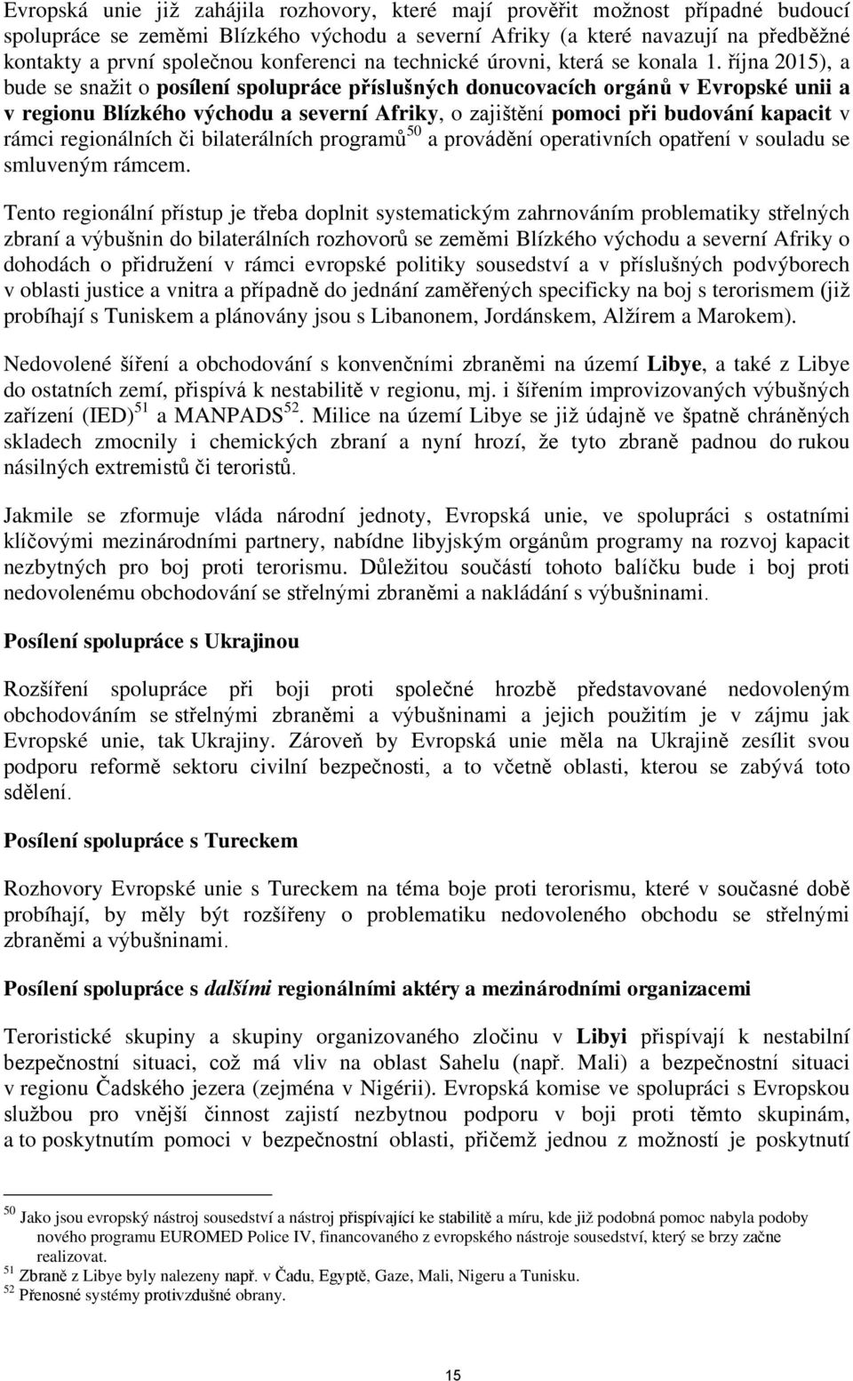 října 2015), a bude se snažit o posílení spolupráce příslušných donucovacích orgánů v Evropské unii a v regionu Blízkého východu a severní Afriky, o zajištění pomoci při budování kapacit v rámci