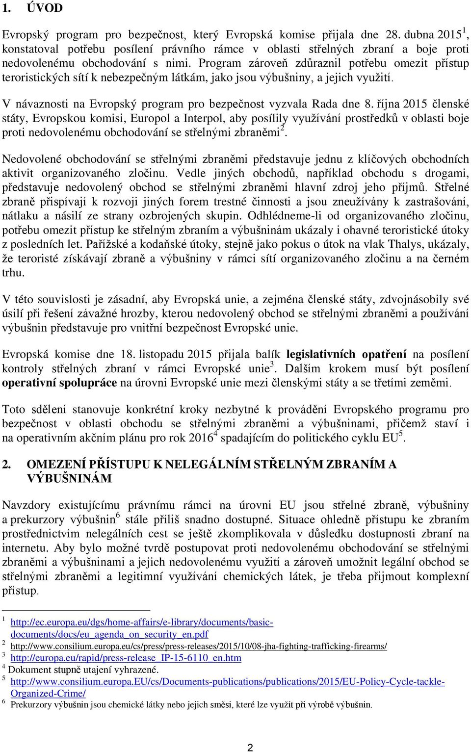 Program zároveň zdůraznil potřebu omezit přístup teroristických sítí k nebezpečným látkám, jako jsou výbušniny, a jejich využití. V návaznosti na Evropský program pro bezpečnost vyzvala Rada dne 8.