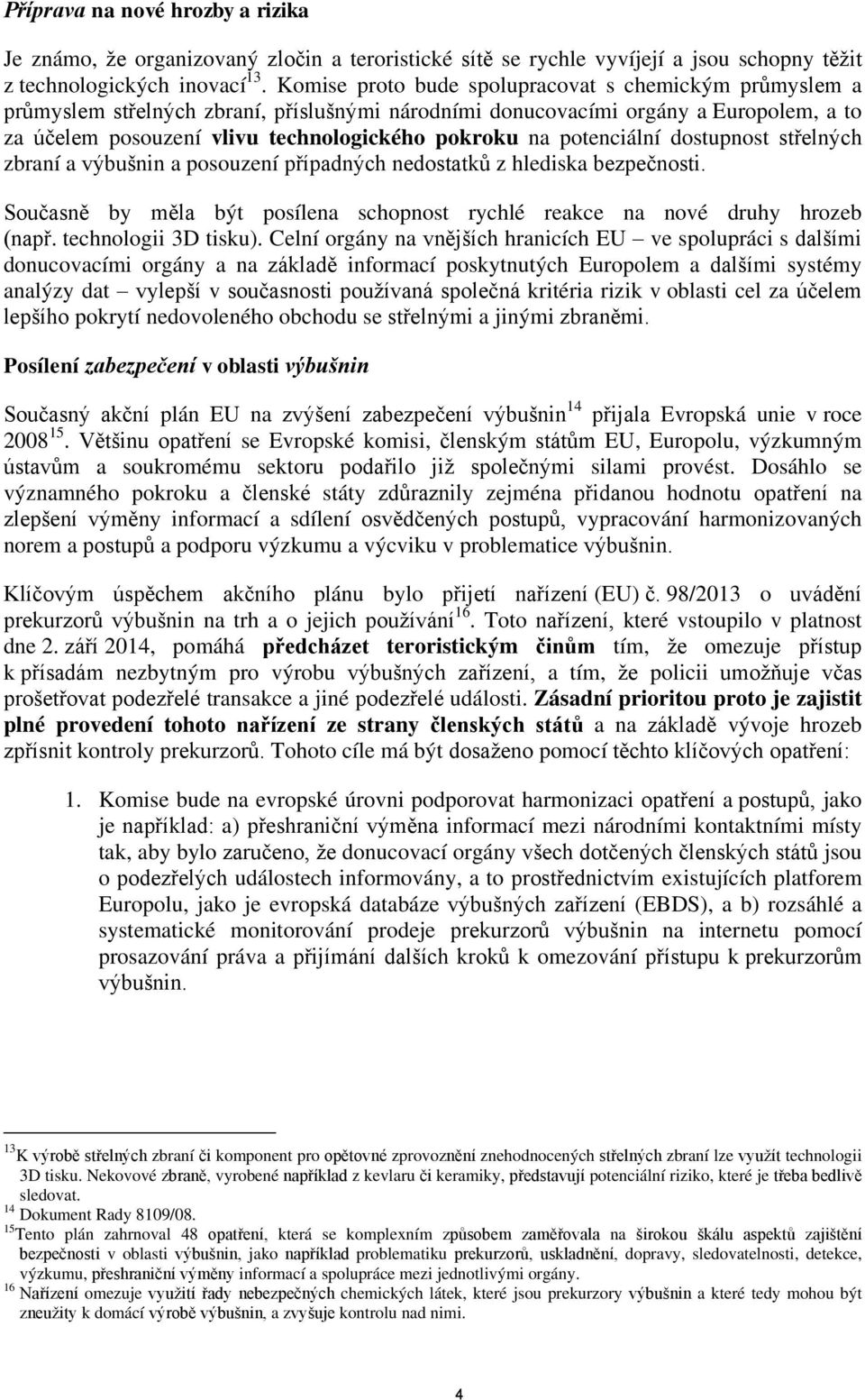 potenciální dostupnost střelných zbraní a výbušnin a posouzení případných nedostatků z hlediska bezpečnosti. Současně by měla být posílena schopnost rychlé reakce na nové druhy hrozeb (např.