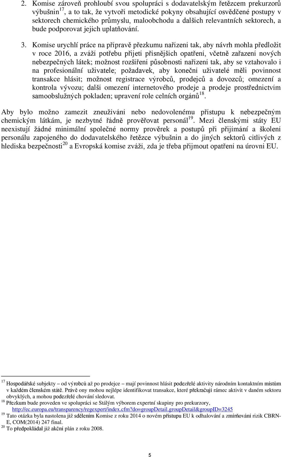 Komise urychlí práce na přípravě přezkumu nařízení tak, aby návrh mohla předložit v roce 2016, a zváží potřebu přijetí přísnějších opatření, včetně zařazení nových nebezpečných látek; možnost