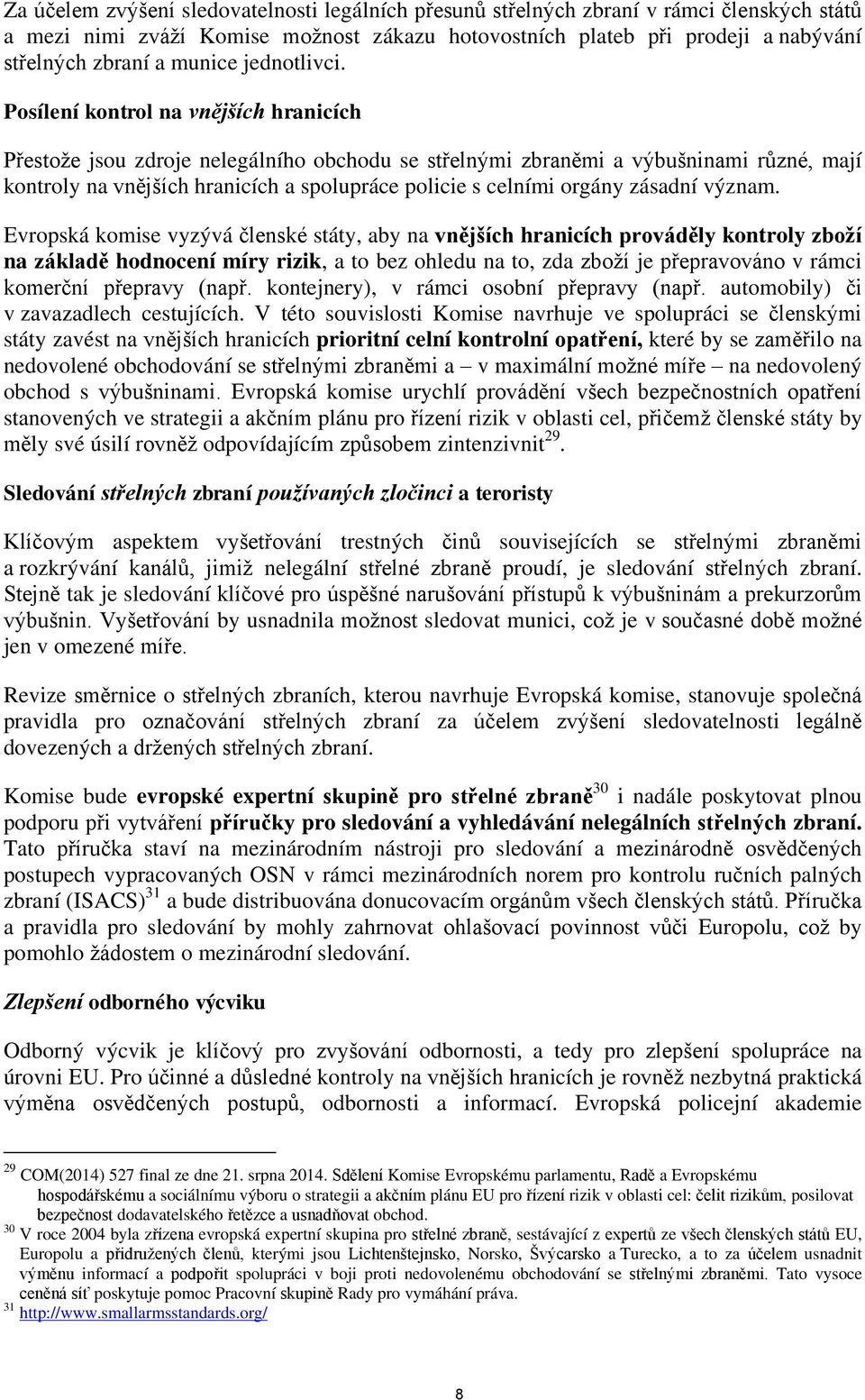 Posílení kontrol na vnějších hranicích Přestože jsou zdroje nelegálního obchodu se střelnými zbraněmi a výbušninami různé, mají kontroly na vnějších hranicích a spolupráce policie s celními orgány