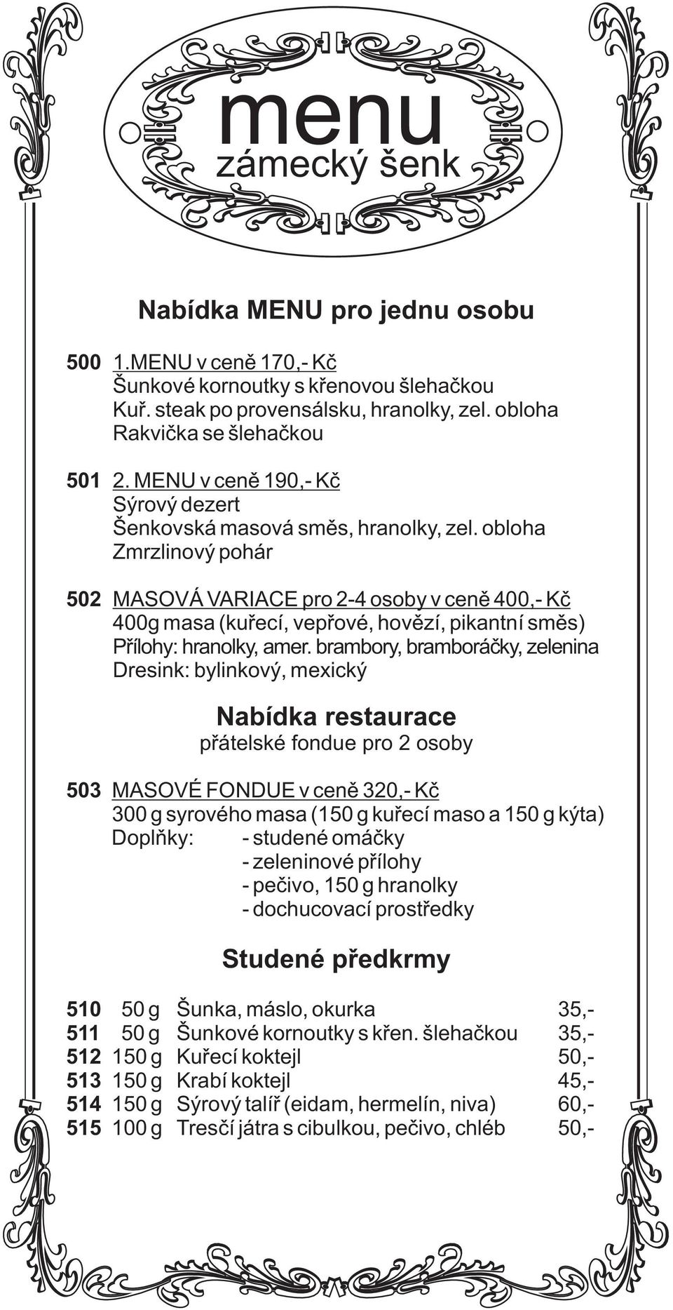 blha Zmrzlinvý phár 502 MASOVÁ VARIACE pr 2-4 sby v cenì 400,- Kè 400g masa (kuøecí, vepøvé, hvìzí, pikantní smìs) Pøílhy: hranlky, amer.