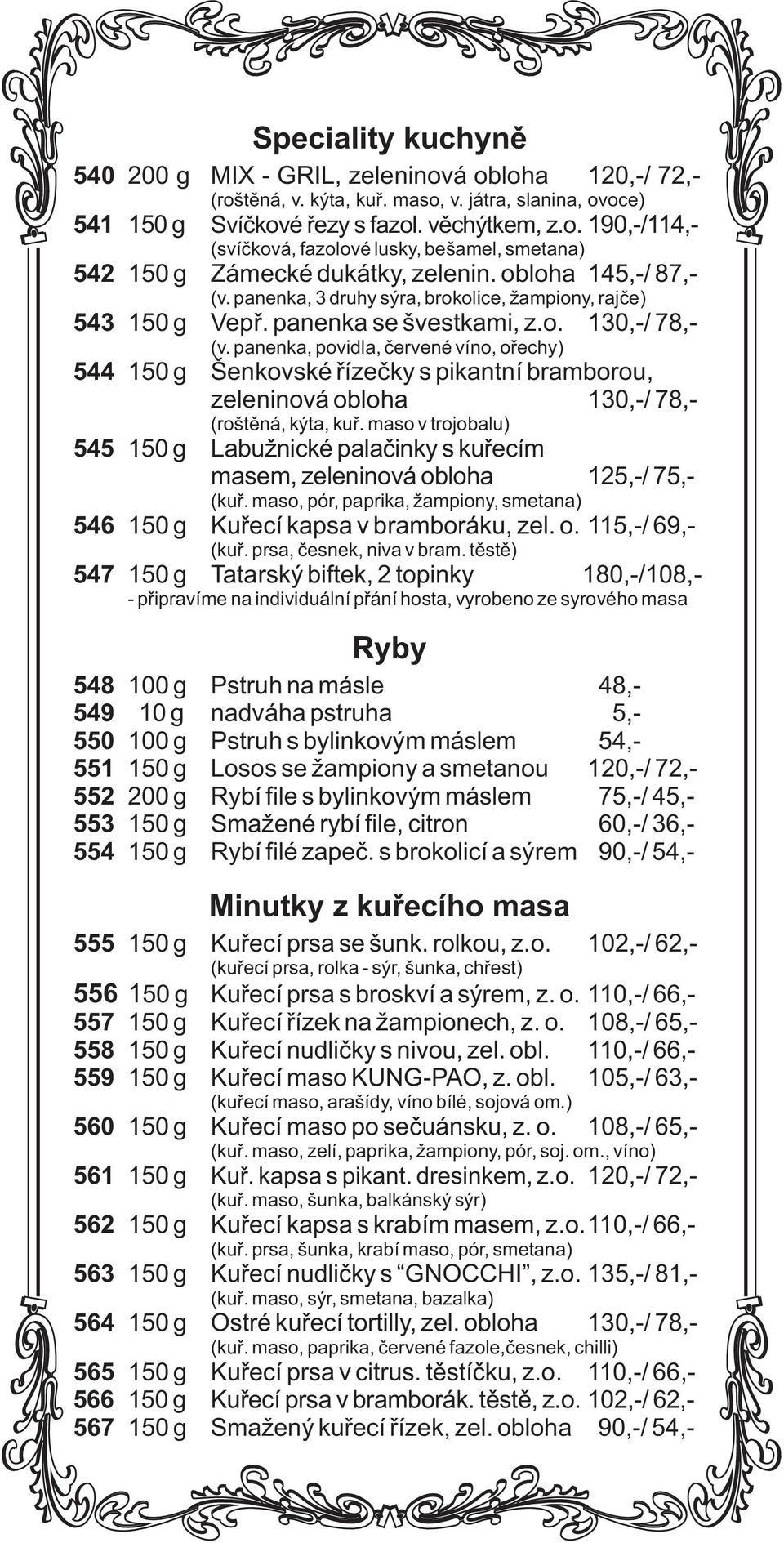 panenka se švestkami, z.. 130,-/ 78,- (v. panenka, pvidla, èervené vín, øechy) 544 150 g Šenkvské øízeèky s pikantní brambru, zeleninvá blha 130,-/ 78,- (rštìná, kýta, kuø.