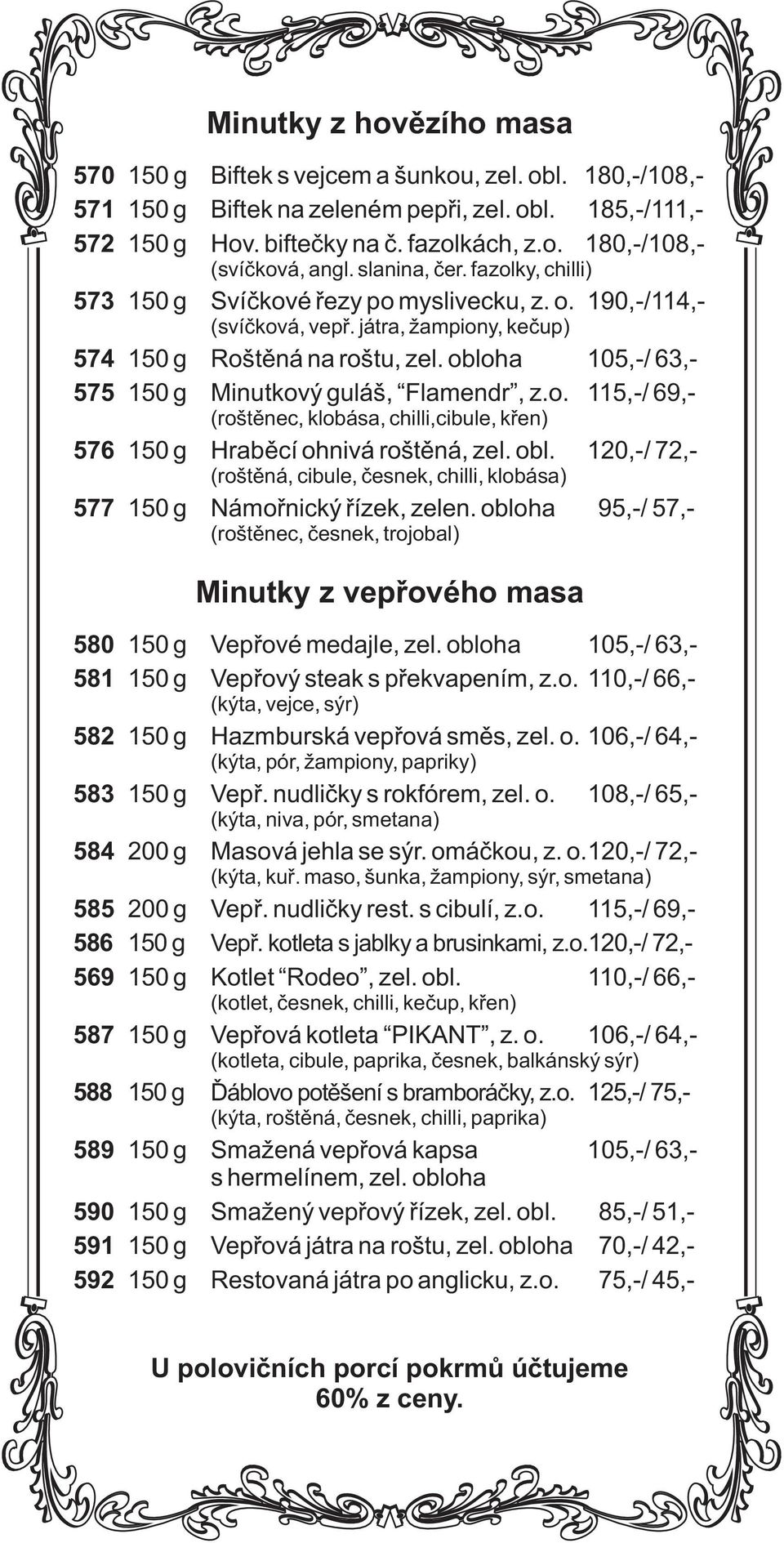 blha 105,-/ 63,- 575 150 g Minutkvý guláš, Flamendr, z.. 115,-/ 69,- (rštìnec, klbása, chilli,cibule, køen) 576 150 g Hrabìcí hnivá rštìná, zel. bl.