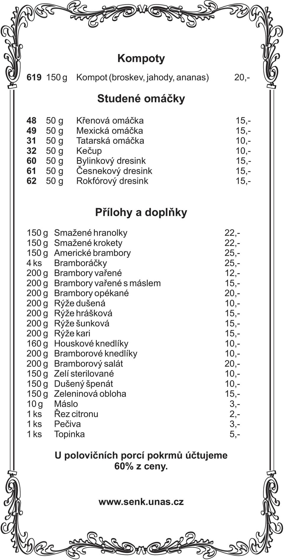 200 g Brambry vaøené s máslem 15,- 200 g Brambry pékané 20,- 200 g Rýže dušená 10,- 200 g Rýže hráškvá 15,- 200 g Rýže šunkvá 15,- 200 g Rýže kari 15,- 160 g Huskvé knedlíky 10,- 200 g Brambrvé