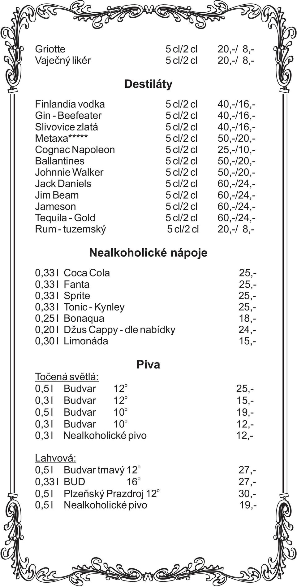 Tequila - Gld 5 cl/2 cl 60,-/24,- Rum - tuzemský 5 cl/2 cl 20,-/ 8,- Nealkhlické nápje 0,33 l Cca Cla 25,- 0,33 l Fanta 25,- 0,33 l Sprite 25,- 0,33 l Tnic - Kynley 25,- 0,25 l Bnaqua 18,- 0,20 l