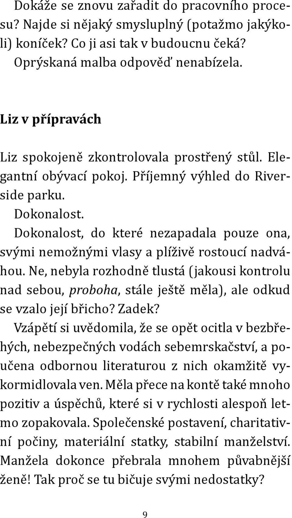 Dokonalost, do které nezapadala pouze ona, svými nemožnými vlasy a plíživě rostoucí nadváhou.