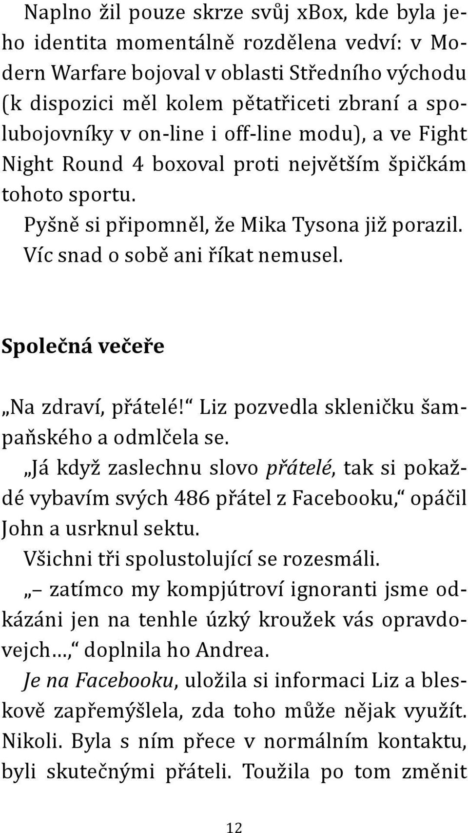 Společná večeře Na zdraví, přátelé! Liz pozvedla skleničku šampaňského a odmlčela se. Já když zaslechnu slovo přátelé, tak si pokaždé vybavím svých 486 přátel z Facebooku, opáčil John a usrknul sektu.