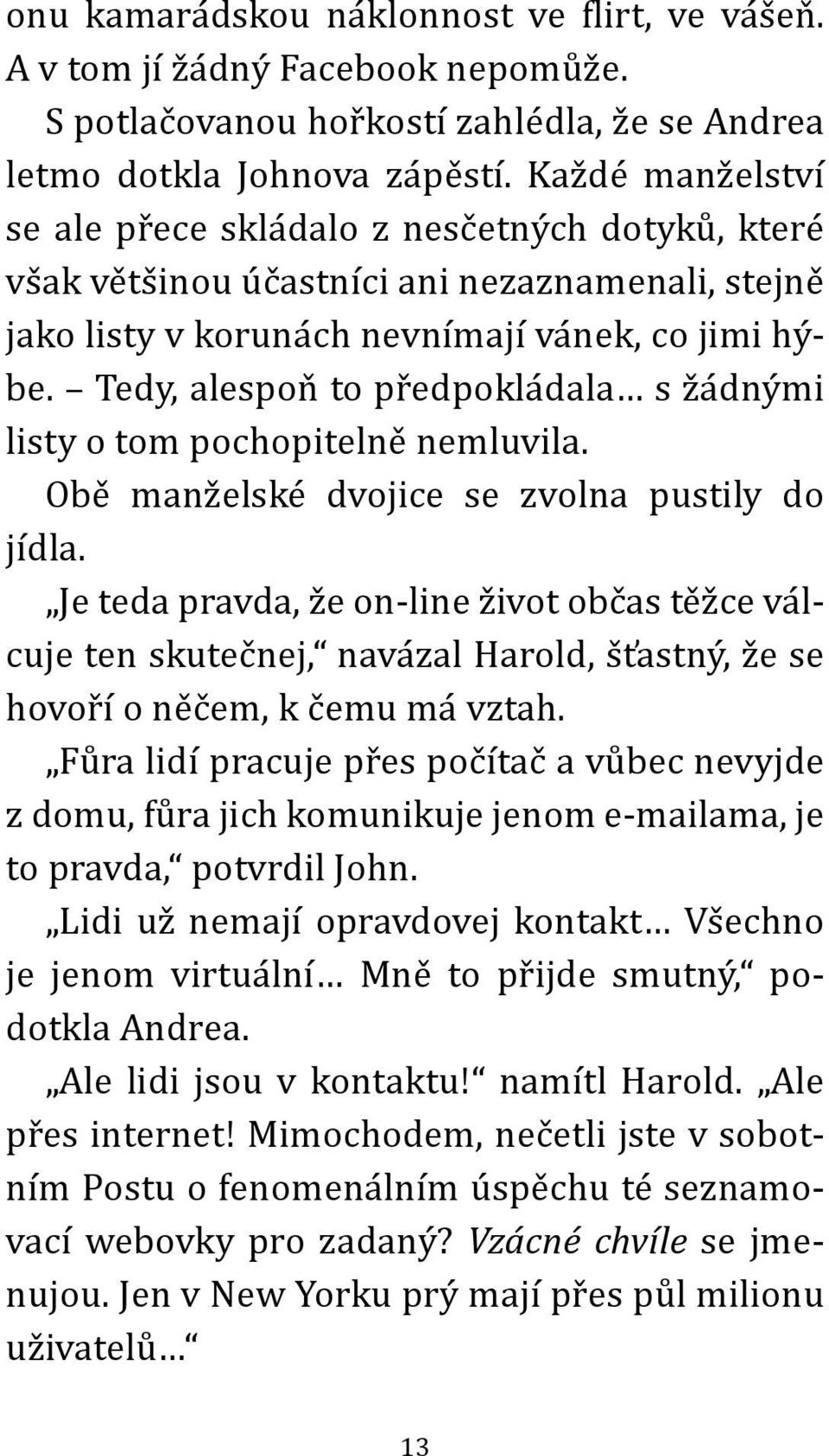 Tedy, alespoň to předpokládala s žádnými listy o tom pochopitelně nemluvila. Obě manželské dvojice se zvolna pustily do jídla.