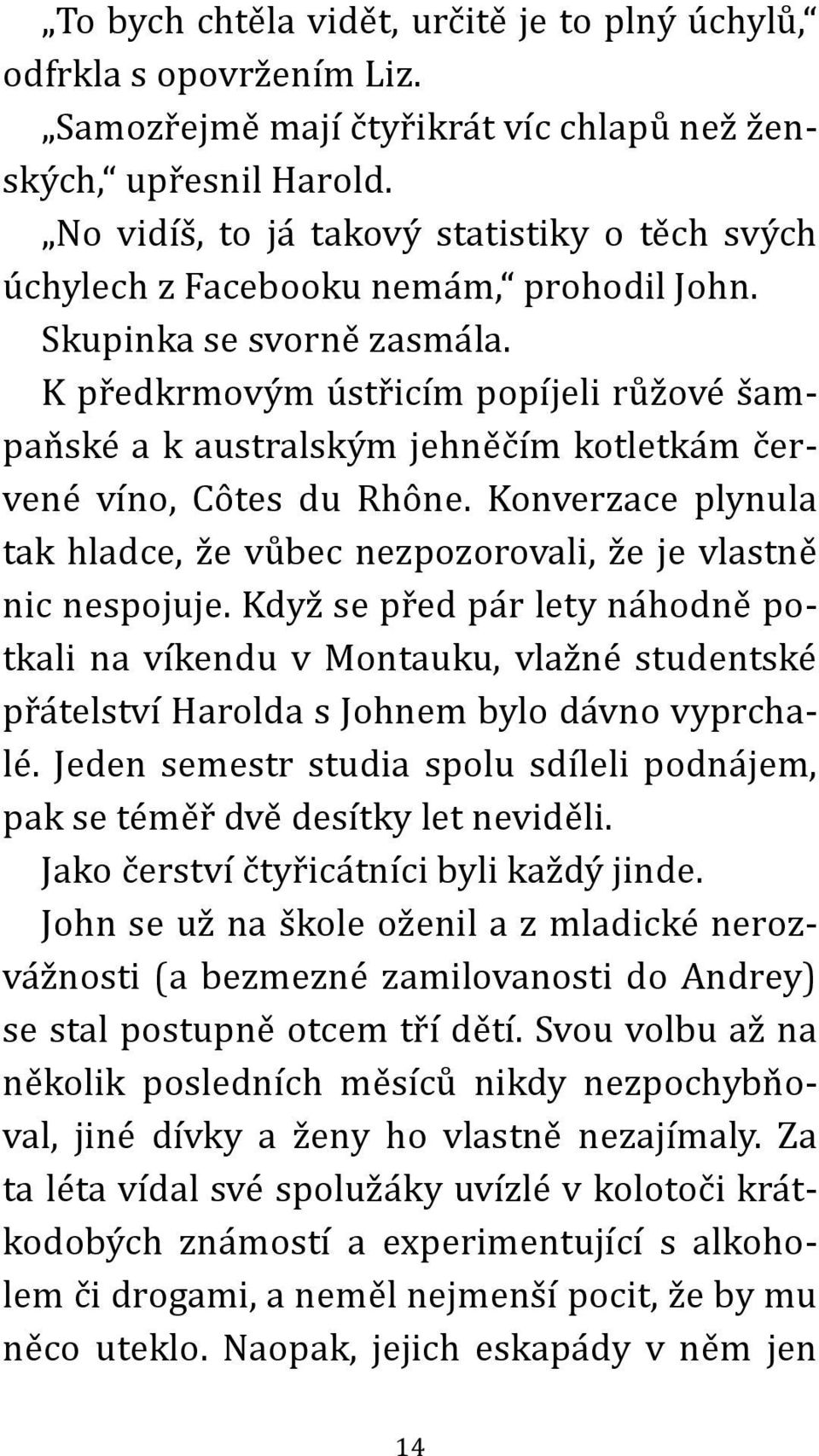 K předkrmovým ústřicím popíjeli růžové šampaňské a k australským jehněčím kotletkám červené víno, Côtes du Rhône. Konverzace plynula tak hladce, že vůbec nezpozorovali, že je vlastně nic nespojuje.