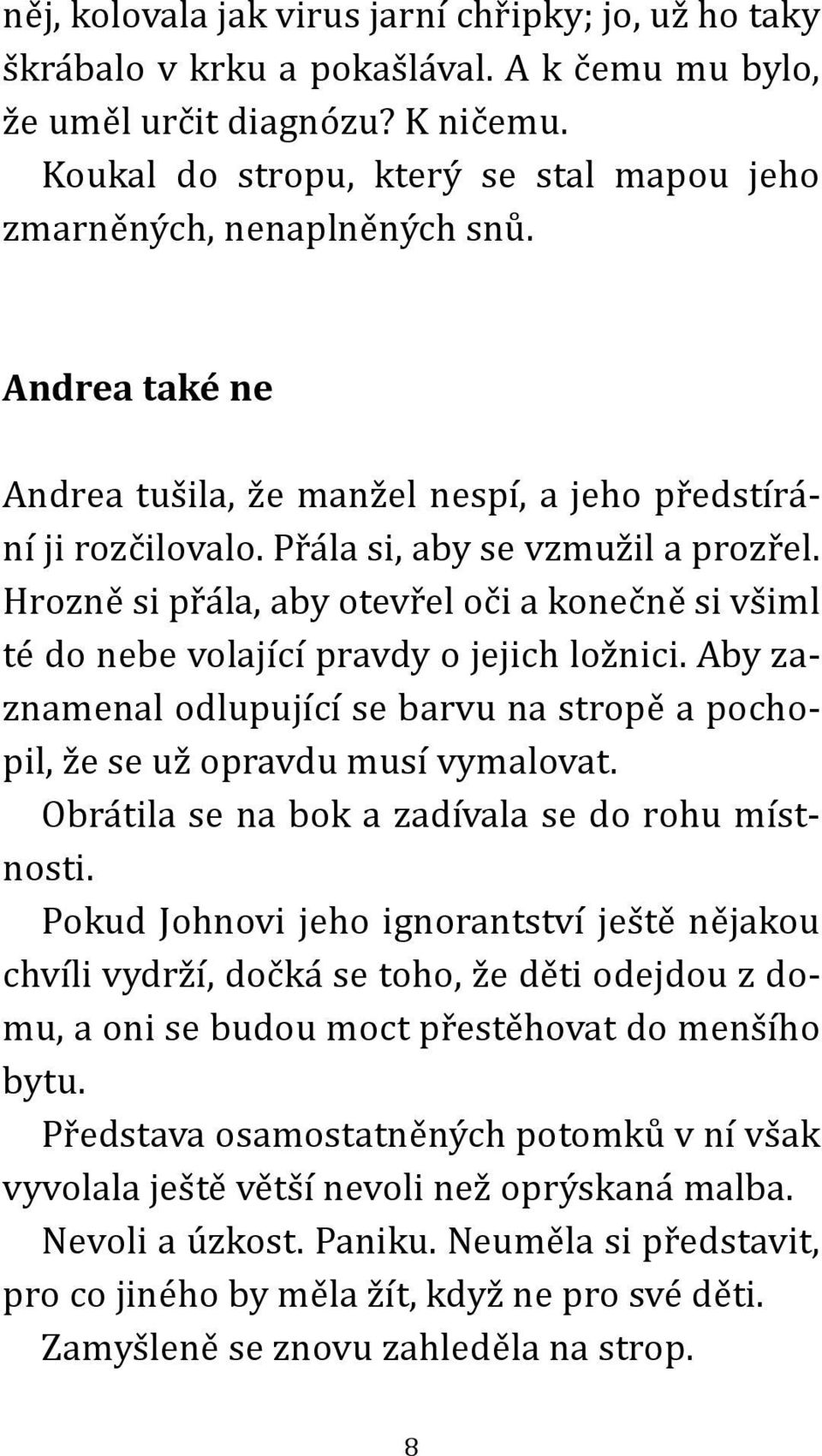 Hrozně si přála, aby otevřel oči a konečně si všiml té do nebe volající pravdy o jejich ložnici. Aby zaznamenal odlupující se barvu na stropě a pochopil, že se už opravdu musí vymalovat.