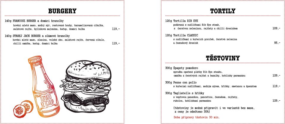 steak, s čerstvou zeleninou, rajčaty a chilli dresinkem 109,- 120 g Tortilla CLASSIC s nudličkami z kuřecích prsíček, čerstvá zelenina a česnekový dresink 95,- 300 g Špagety pomodoro zprudka opečené