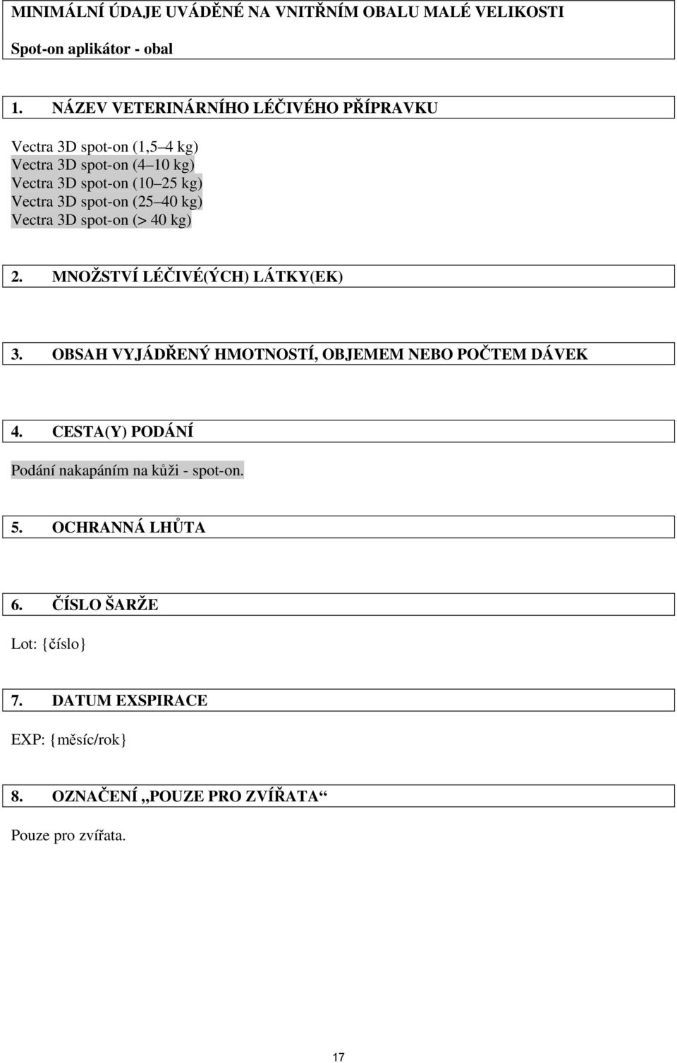 spot-on (25 40 kg) Vectra 3D spot-on (> 40 kg) 2. MNOŽSTVÍ LÉČIVÉ(ÝCH) LÁTKY(EK) 3.